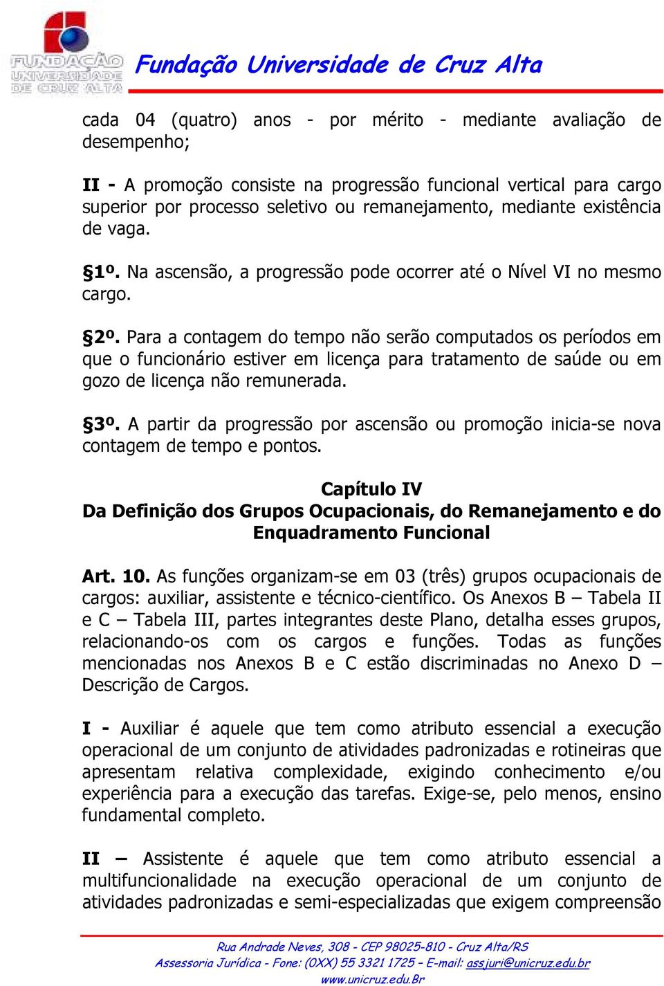 Para a contagem do tempo não serão computados os períodos em que o funcionário estiver em licença para tratamento de saúde ou em gozo de licença não remunerada. 3º.