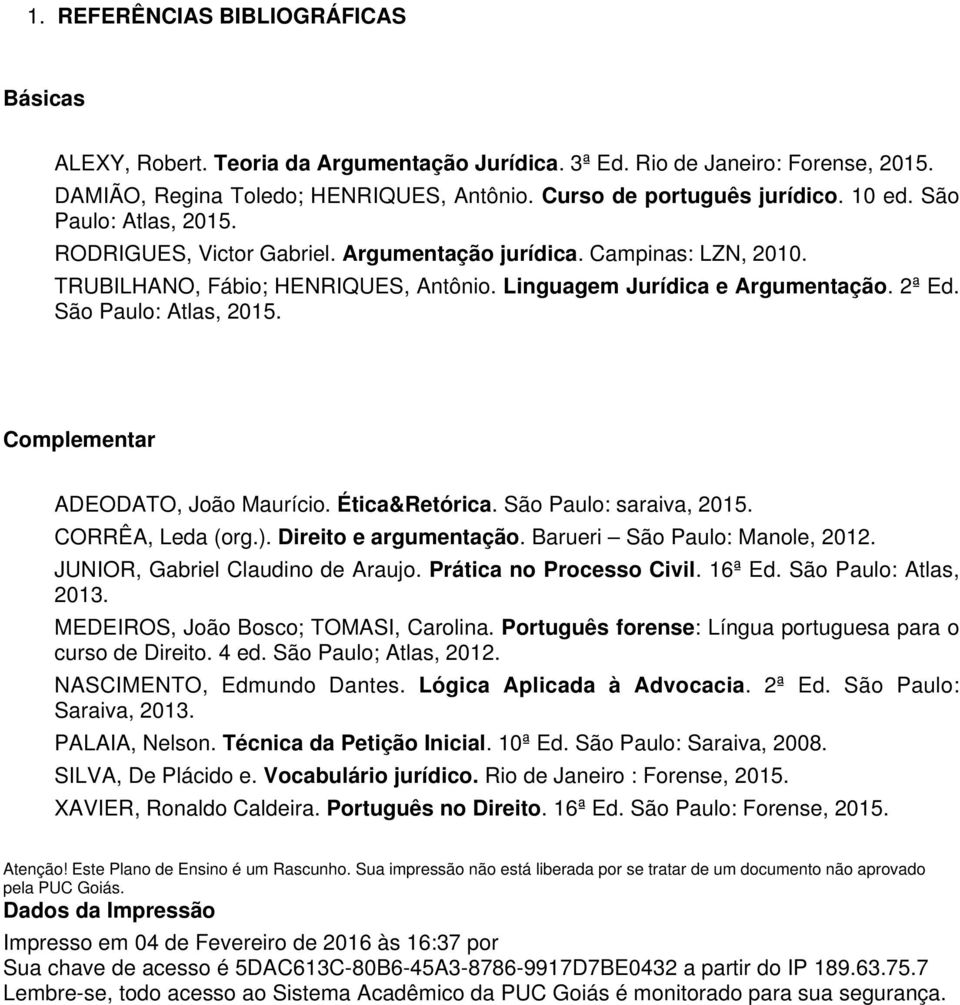São Paulo: Atlas, 2015. Complementar ADEODATO, João Maurício. Ética&Retórica. São Paulo: saraiva, 2015. CORRÊA, Leda (org.). Direito e argumentação. Barueri São Paulo: Manole, 2012.