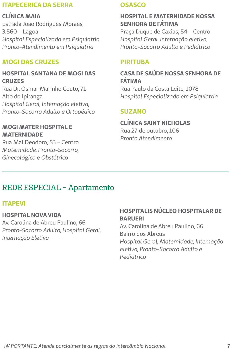 Osmar Marinho Couto, 71 Alto do Ipiranga e Ortopédico MOGI MATER HOSPITAL E MATERNIDADE Rua Mal Deodoro, 83 Centro Maternidade, Pronto-Socorro, Ginecológico e Obstétrico OSASCO HOSPITAL E MATERNIDADE