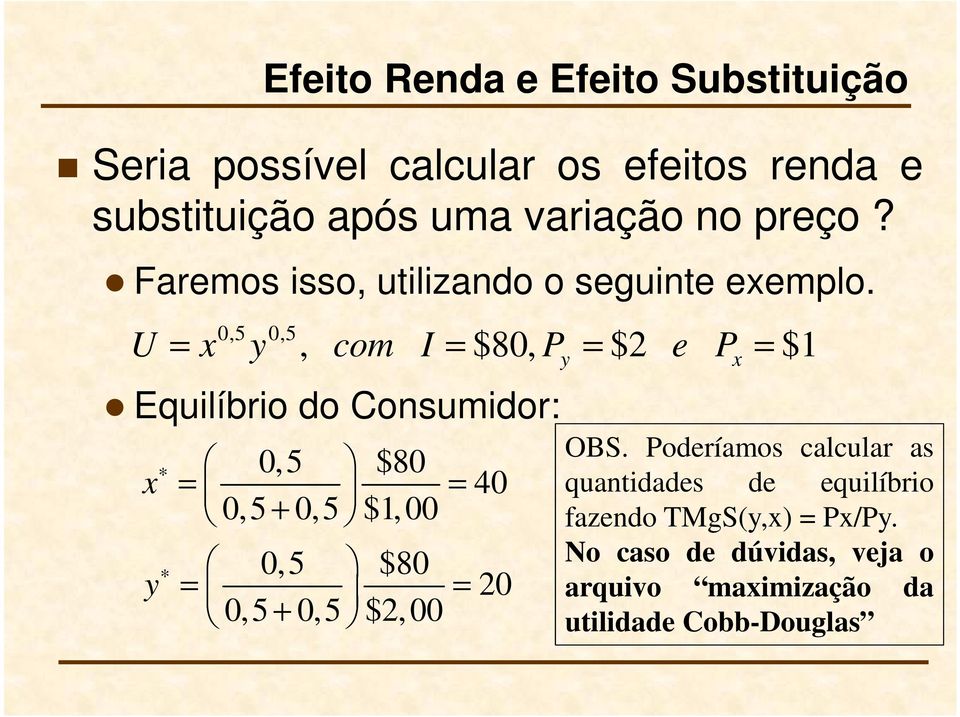 0,5 U = x 0,5, com I = $80, P = $2 e P = $1 Equilíbrio do Consumidor: x 0,5 $80 = 40 0,5 0,5 = + $1, 00 0,5 $80 =