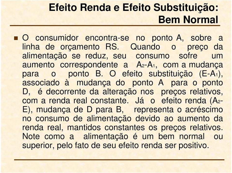 O efeito substituição (E-A1), associado à mudança do ponto A para o ponto D, é decorrente da alteração nos preços relativos, com a renda real constante.