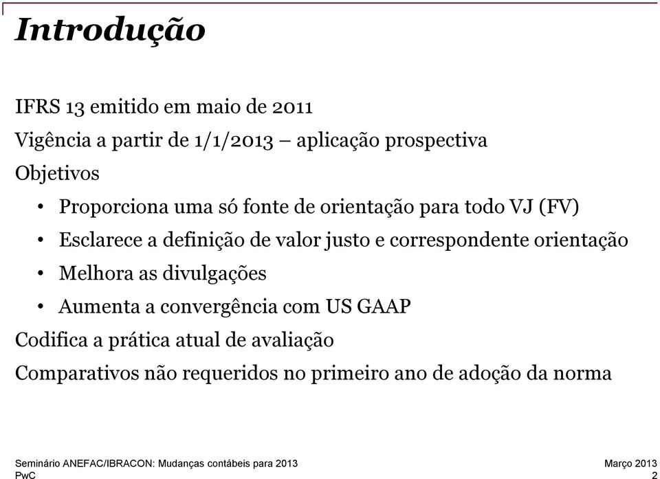 orientação Melhora as divulgações Aumenta a convergência com US GAAP Codifica a prática atual de avaliação