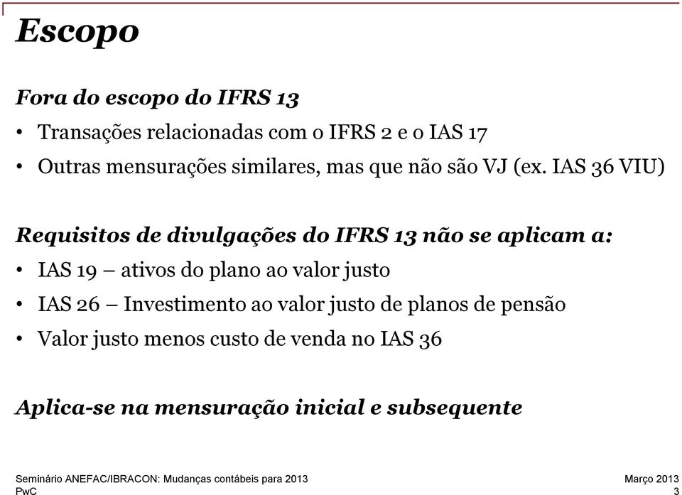 IAS 36 VIU) Requisitos de divulgações do IFRS 13 não se aplicam a: IAS 19 ativos do plano ao valor justo