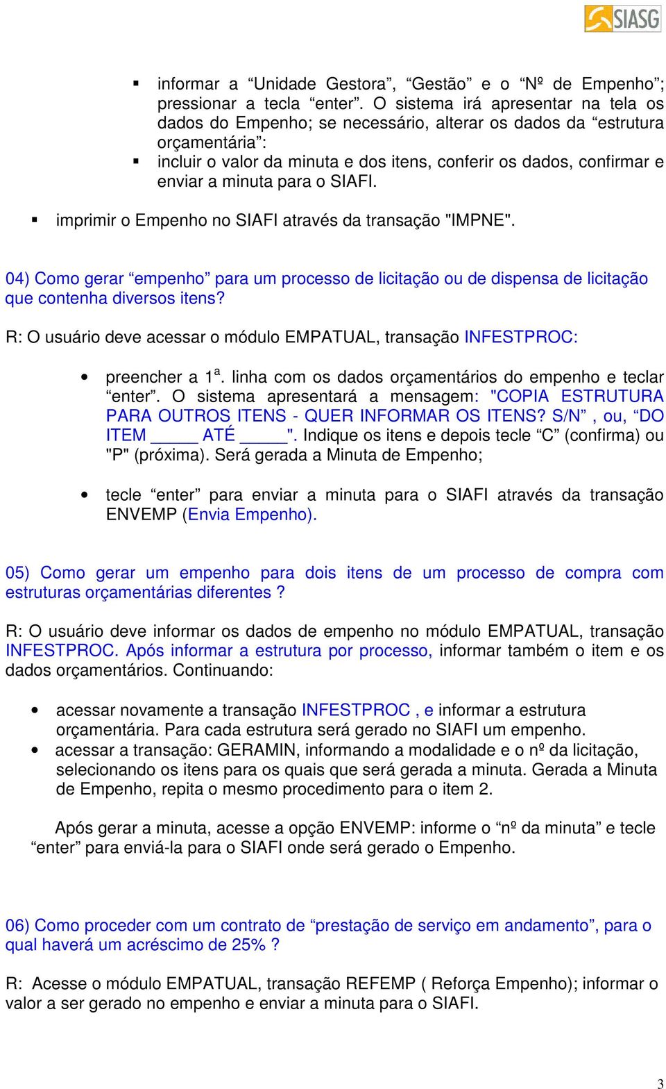 para o SIAFI. imprimir o Empenho no SIAFI através da transação "IMPNE". 04) Como gerar empenho para um processo de licitação ou de dispensa de licitação que contenha diversos itens?