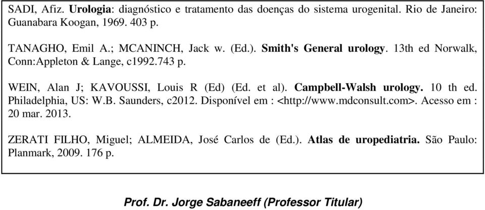 et al). Campbell-Walsh urology. 10 th ed. Philadelphia, US: W.B. Saunders, c2012. Disponível em : <http://www.mdconsult.com>. Acesso em : 20 mar.