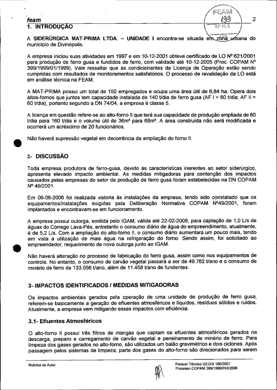 COPAM Nº 399/1999/01/1999). Vale ressaltar que as condicionantes da Licença de Operação estão sendo cumpridas com resultados de monitoramentos satisfatórios.