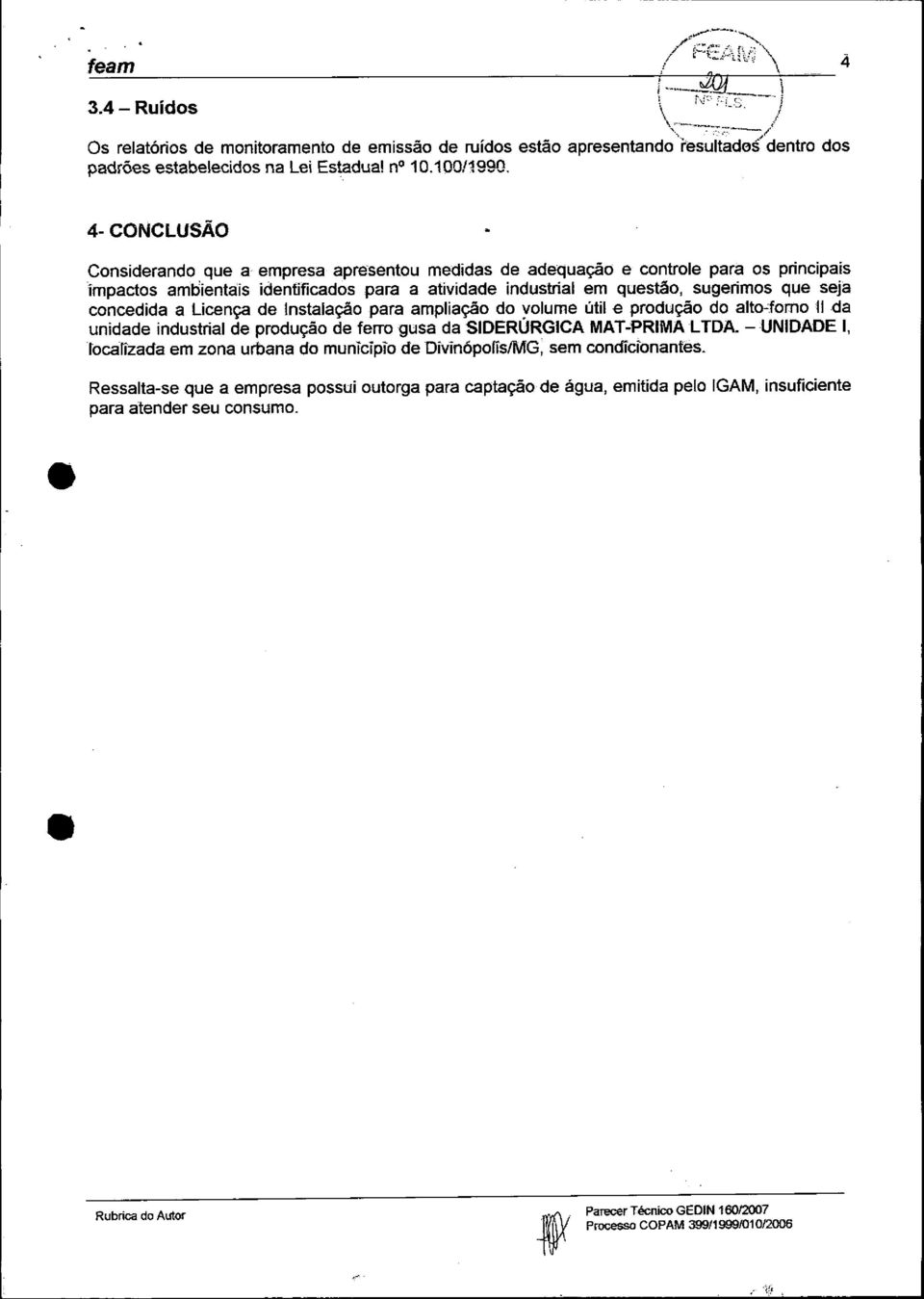 empresa apre'sentou medidas de adequação e controle para os principais impactos ambientais identificados para a atividade industrial em questão, sugerimos que seja concedida a Licença de Instalação