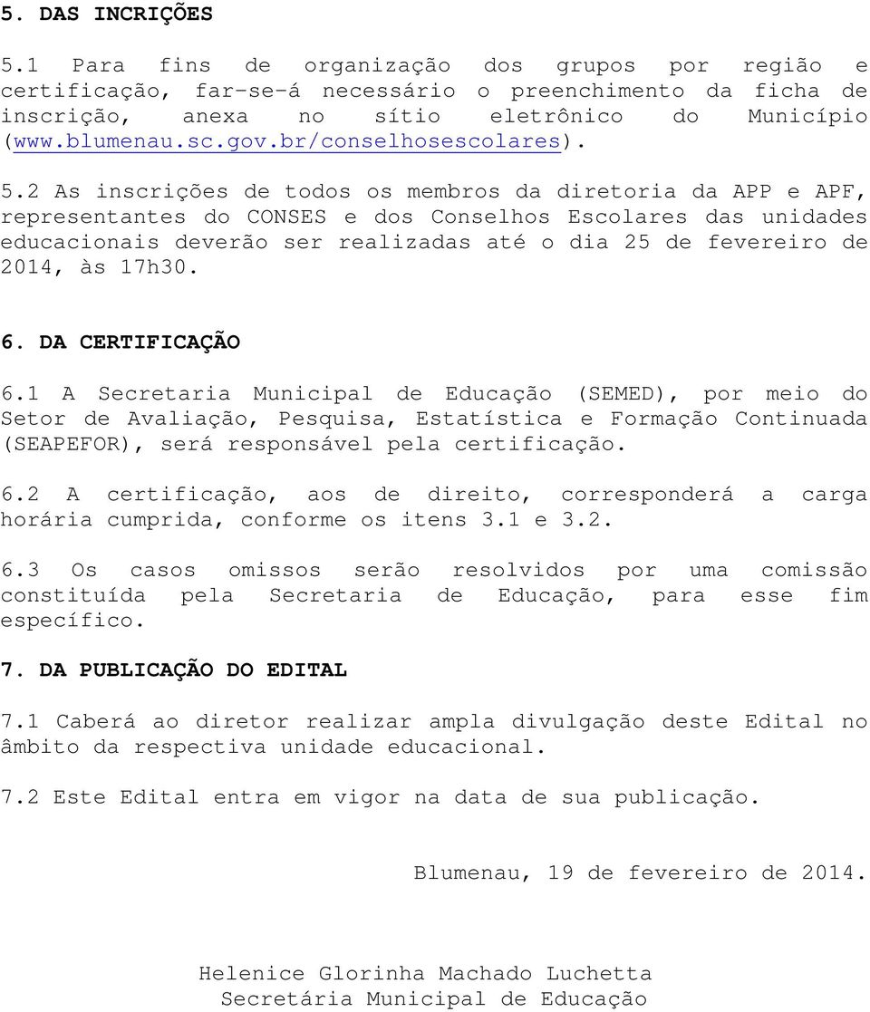 2 As inscrições de todos os membros da diretoria da APP e APF, representantes do CONSES e dos Conselhos Escolares das unidades educacionais deverão ser realizadas até o dia 25 de fevereiro de 2014,