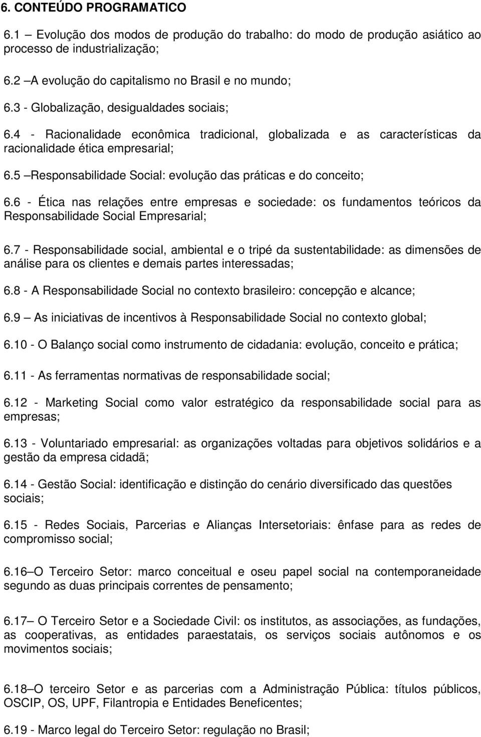 5 Responsabilidade Social: evolução das práticas e do conceito; 6.6 - Ética nas relações entre empresas e sociedade: os fundamentos teóricos da Responsabilidade Social Empresarial; 6.