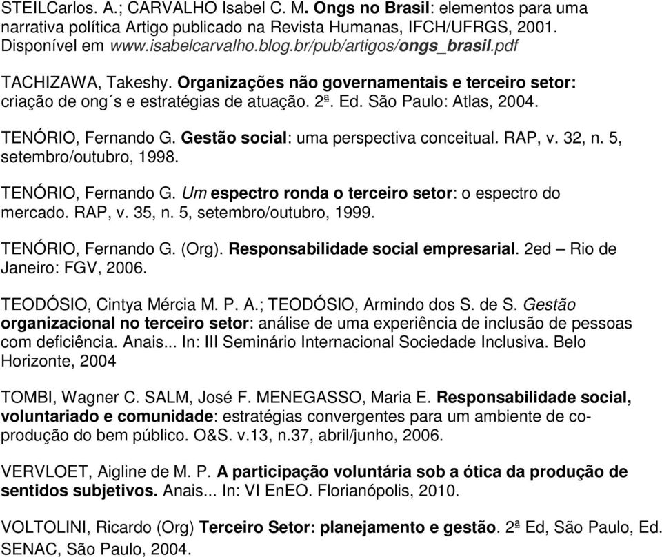 Gestão social: uma perspectiva conceitual. RAP, v. 32, n. 5, setembro/outubro, 1998. TENÓRIO, Fernando G. Um espectro ronda o terceiro setor: o espectro do mercado. RAP, v. 35, n.