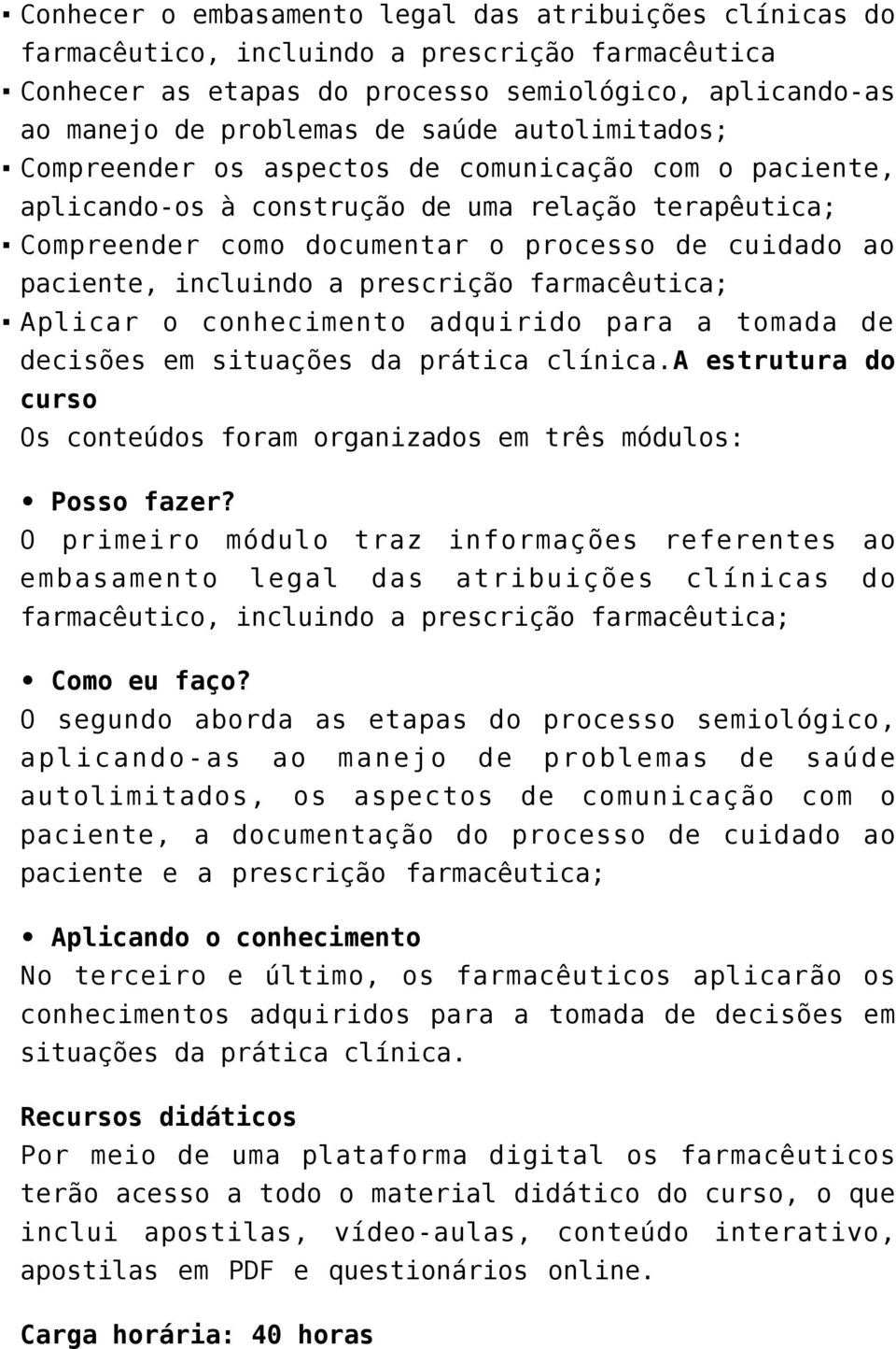 prescrição farmacêutica; Aplicar o conhecimento adquirido para a tomada de decisões em situações da prática clínica.a estrutura do curso Os conteúdos foram organizados em três módulos: Posso fazer?