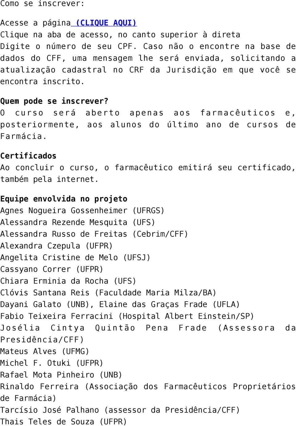 O curso será aberto apenas aos farmacêuticos e, posteriormente, aos alunos do último ano de cursos de Farmácia.