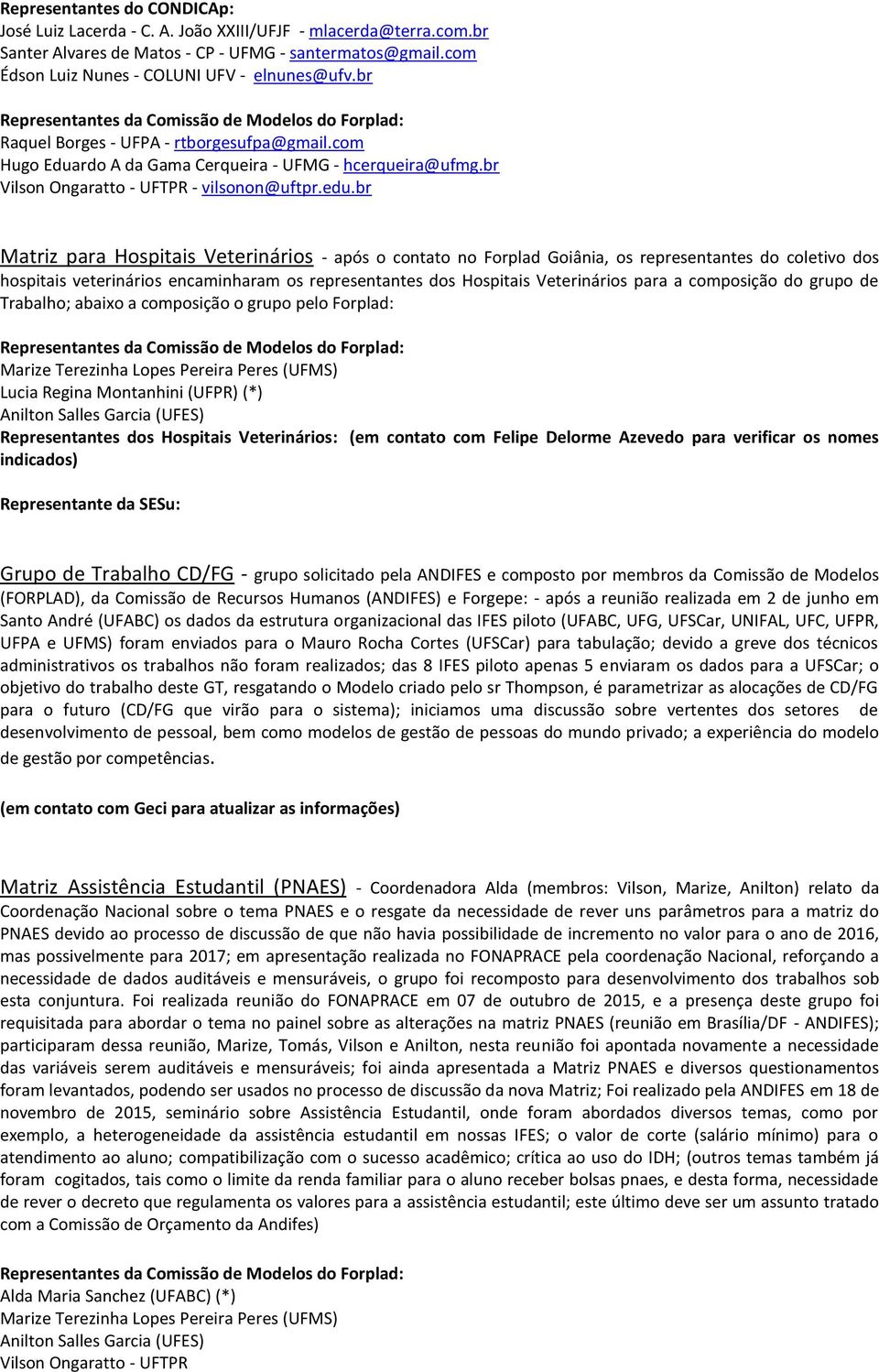 br Matriz para Hospitais Veterinários - após o contato no Forplad Goiânia, os representantes do coletivo dos hospitais veterinários encaminharam os representantes dos Hospitais Veterinários para a