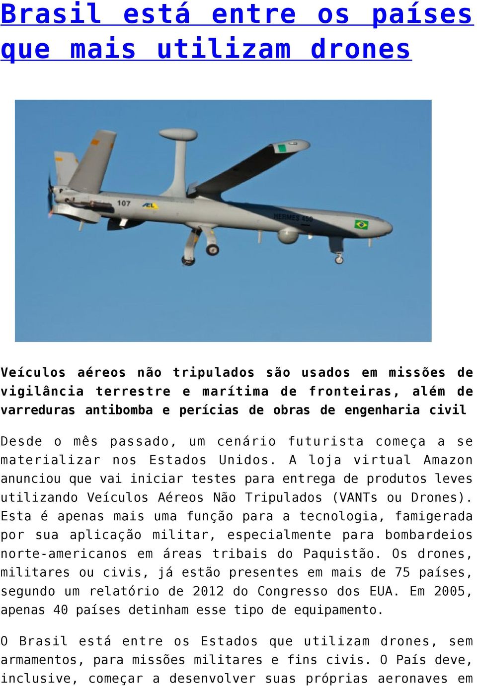 A loja virtual Amazon anunciou que vai iniciar testes para entrega de produtos leves utilizando Veículos Aéreos Não Tripulados (VANTs ou Drones).