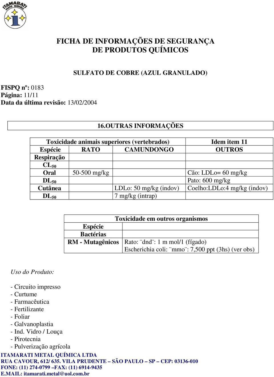 LDLo= 60 mg/kg DL 50 Pato: 600 mg/kg Cutânea LDLo: 50 mg/kg (indov) Coelho:LDLo:4 mg/kg (indov) DL 50 7 mg/kg (intrap) Toxicidade em outros