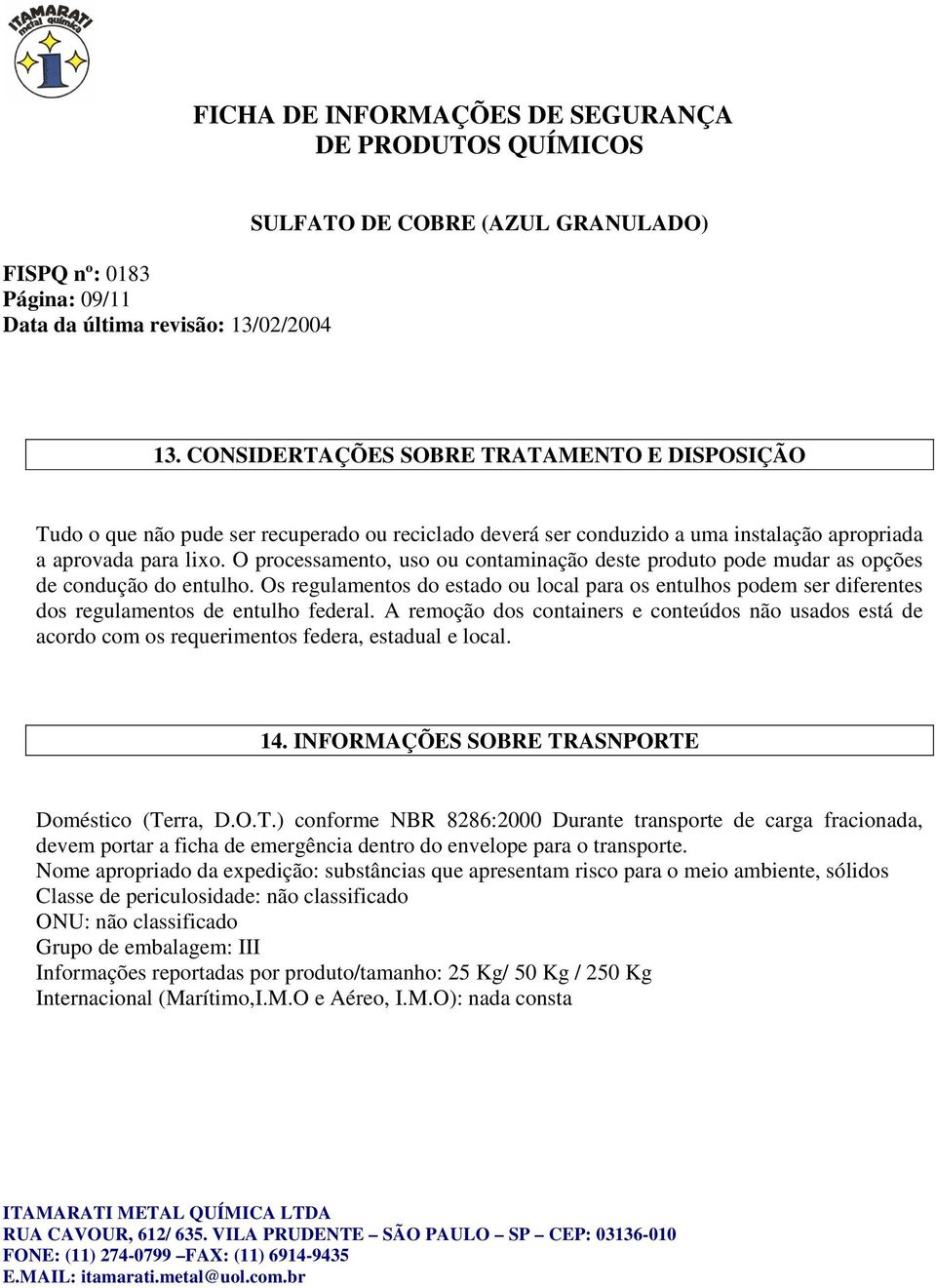 Os regulamentos do estado ou local para os entulhos podem ser diferentes dos regulamentos de entulho federal.