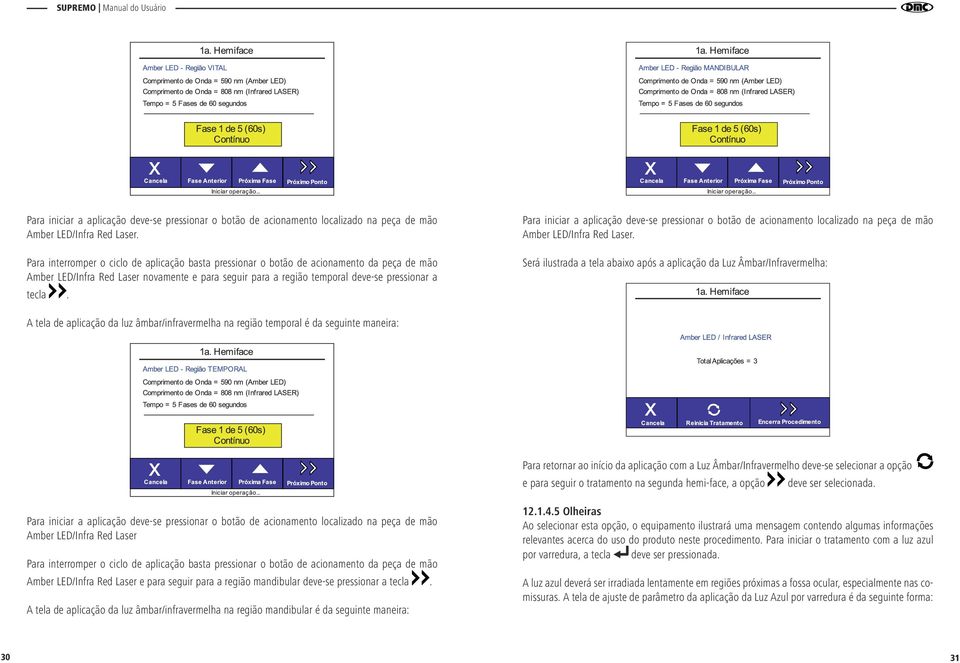 com a Luz Âmbar/Infravermelho deve-se selecionar a opção e para seguir o tratamento na segunda hemi-face, a opção Amber LED/Infra Red Laser Amber LED/Infra Red Laser e para seguir para a região