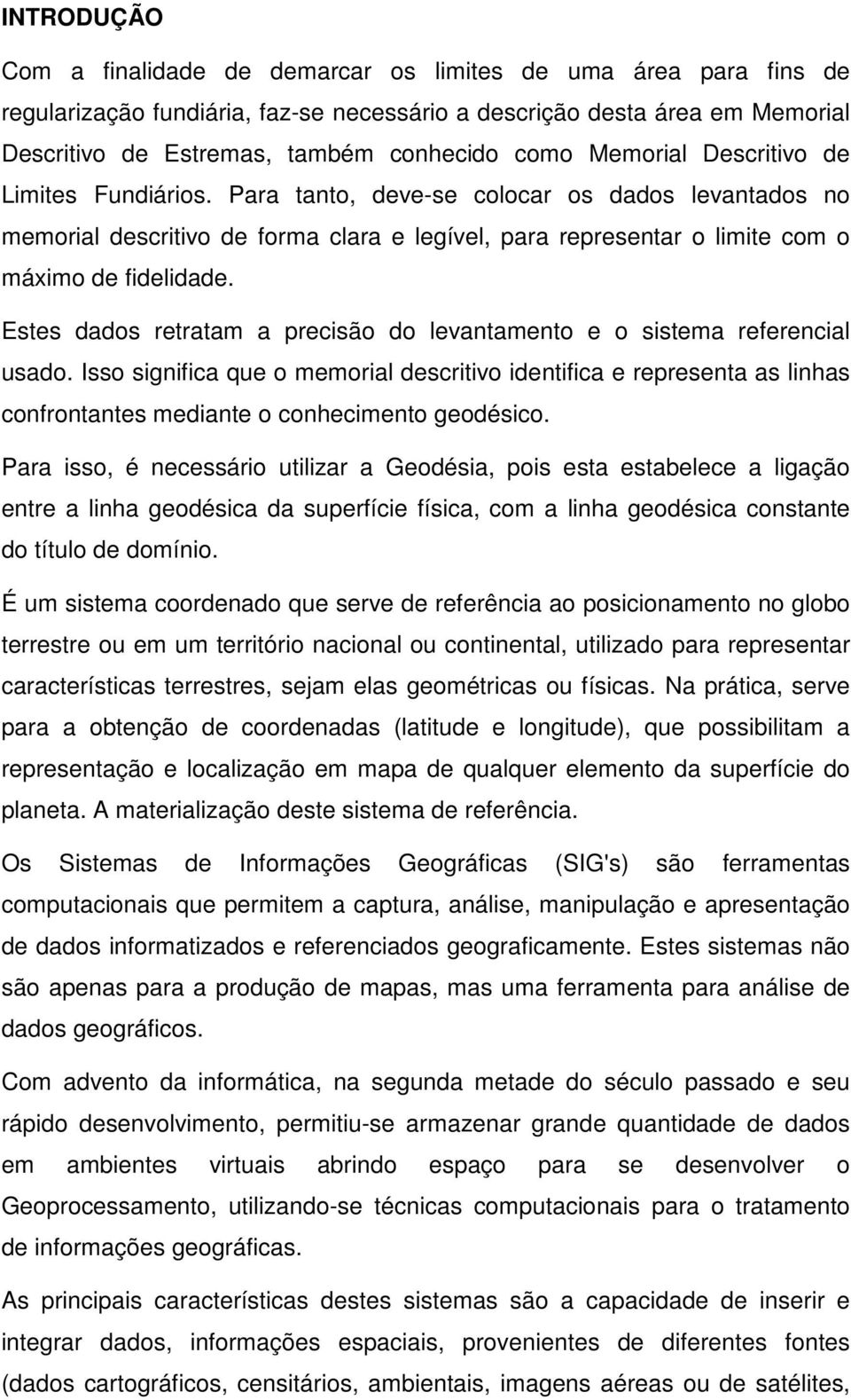 Estes dados retratam a precisão do levantamento e o sistema referencial usado.