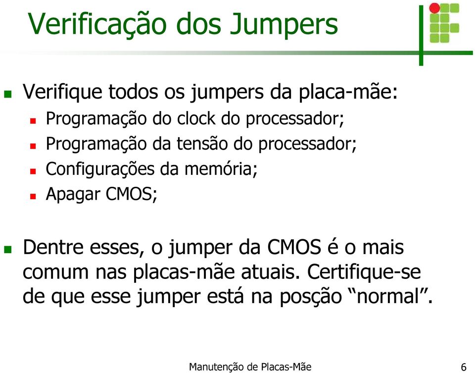 memória; Apagar CMOS; Dentre esses, o jumper da CMOS é o mais comum nas placas-mãe