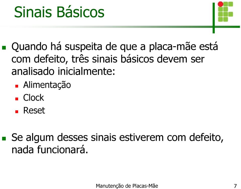 inicialmente: Alimentação Clock Reset Se algum desses
