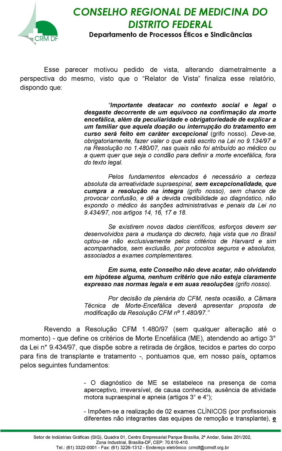 curso será feito em caráter excepcional (grifo nosso). Deve-se, obrigatoriamente, fazer valer o que está escrito na Lei no 9.134/97 e na Resolução no 1.