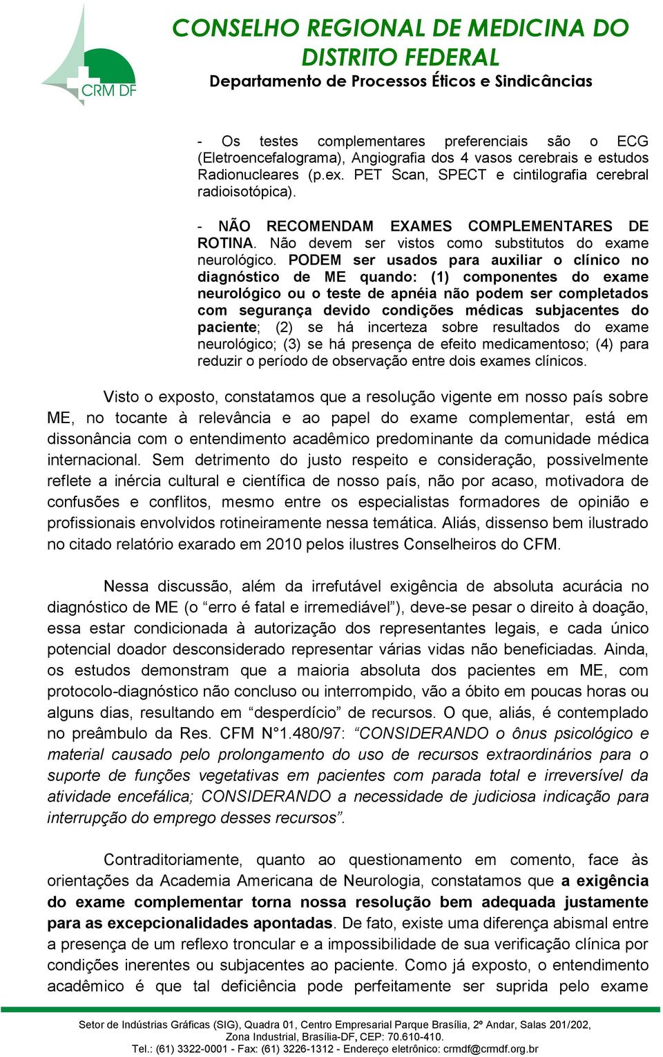 PODEM ser usados para auxiliar o clínico no diagnóstico de ME quando: (1) componentes do exame neurológico ou o teste de apnéia não podem ser completados com segurança devido condições médicas