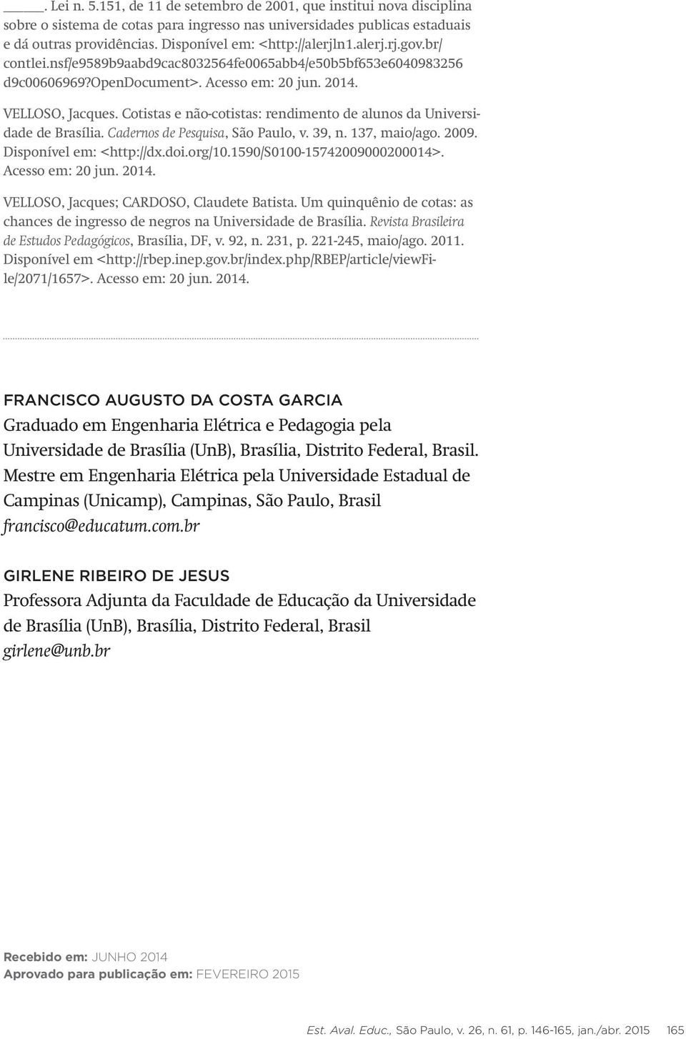 Cotistas e não-cotistas: rendimento de alunos da Universidade de Brasília. Cadernos de Pesquisa, São Paulo, v. 39, n. 137, maio/ago. 2009. Disponível em: <http://dx.doi.org/10.