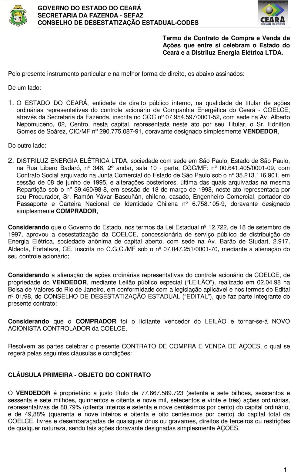 O ESTADO DO CEARÁ, entidade de direito público interno, na qualidade de titular de ações ordinárias representativas do controle acionário da Companhia Energética do Ceará - COELCE, através da