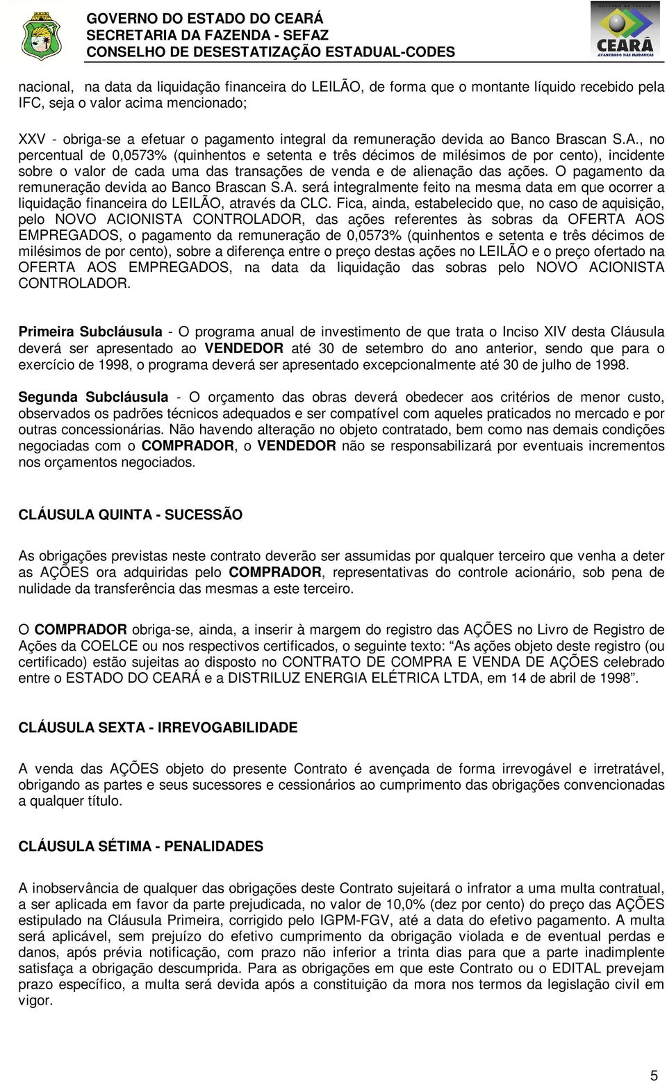 , no percentual de 0,0573% (quinhentos e setenta e três décimos de milésimos de por cento), incidente sobre o valor de cada uma das transações de venda e de alienação das ações.