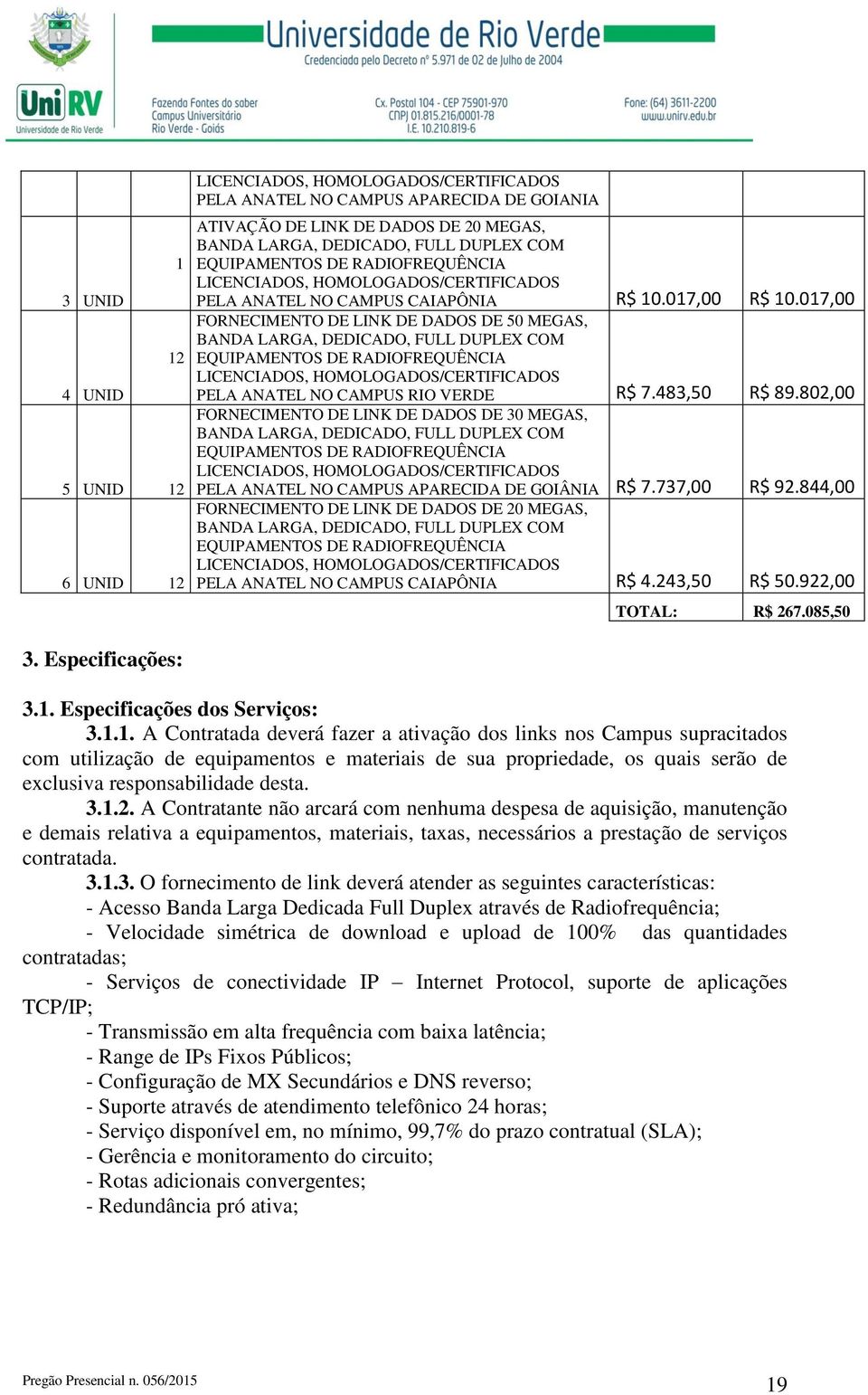 017,00 FORNECIMENTO DE LINK DE DADOS DE 50 MEGAS, BANDA LARGA, DEDICADO, FULL DUPLEX COM EQUIPAMENTOS DE RADIOFREQUÊNCIA LICENCIADOS, HOMOLOGADOS/CERTIFICADOS PELA ANATEL NO CAMPUS RIO VERDE R$ 7.
