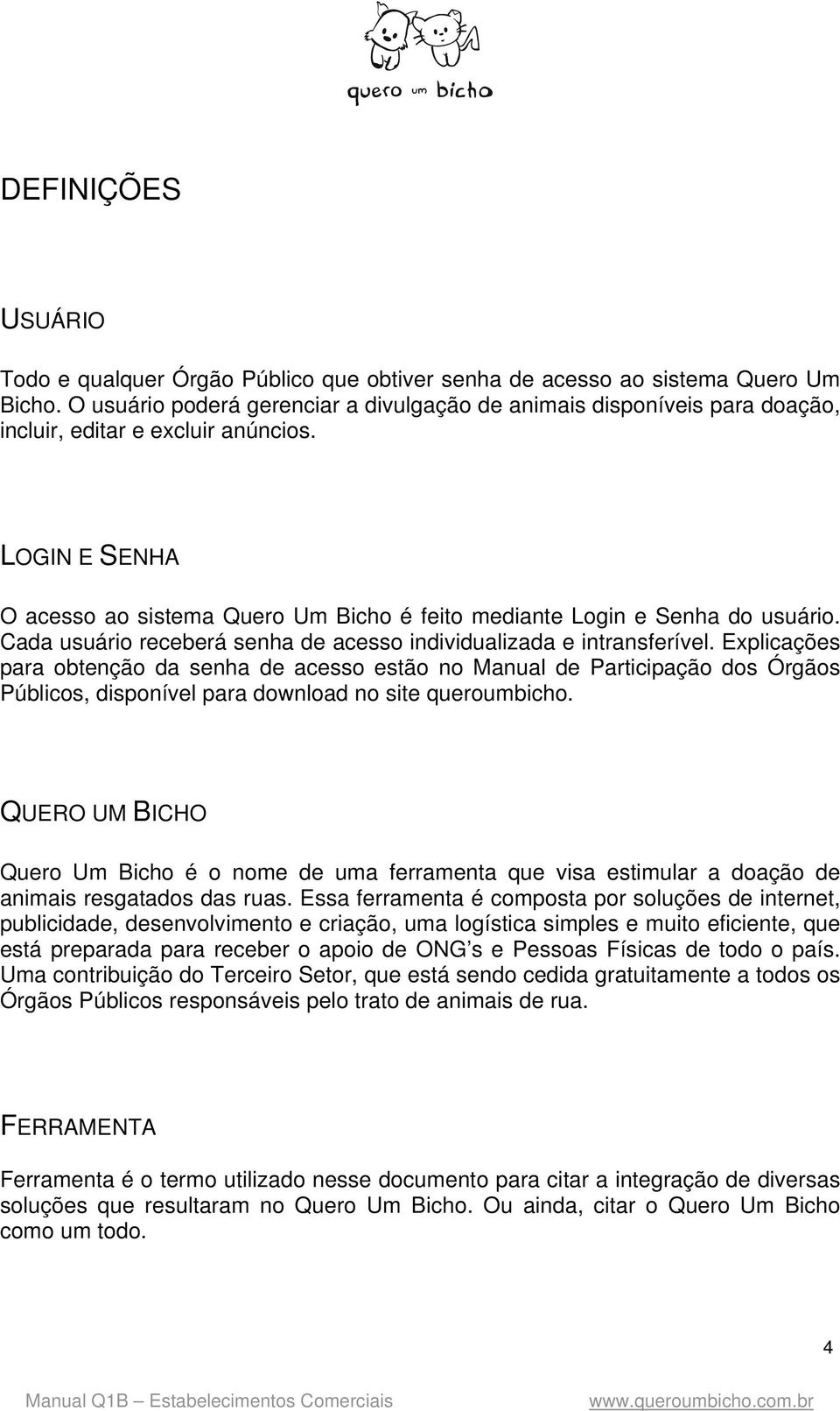 LOGIN E SENHA O acesso ao sistema Quero Um Bicho é feito mediante Login e Senha do usuário. Cada usuário receberá senha de acesso individualizada e intransferível.