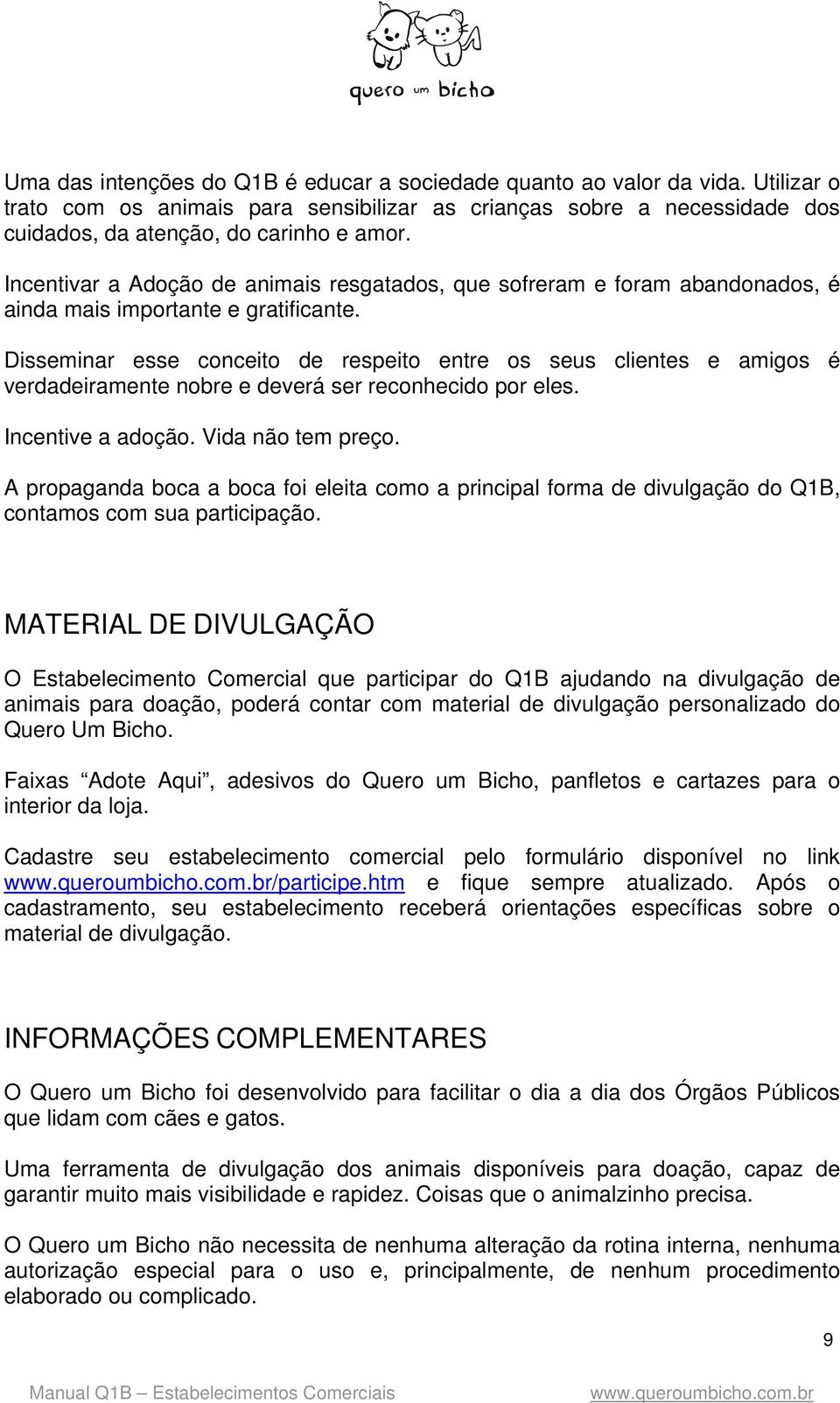 Disseminar esse conceito de respeito entre os seus clientes e amigos é verdadeiramente nobre e deverá ser reconhecido por eles. Incentive a adoção. Vida não tem preço.