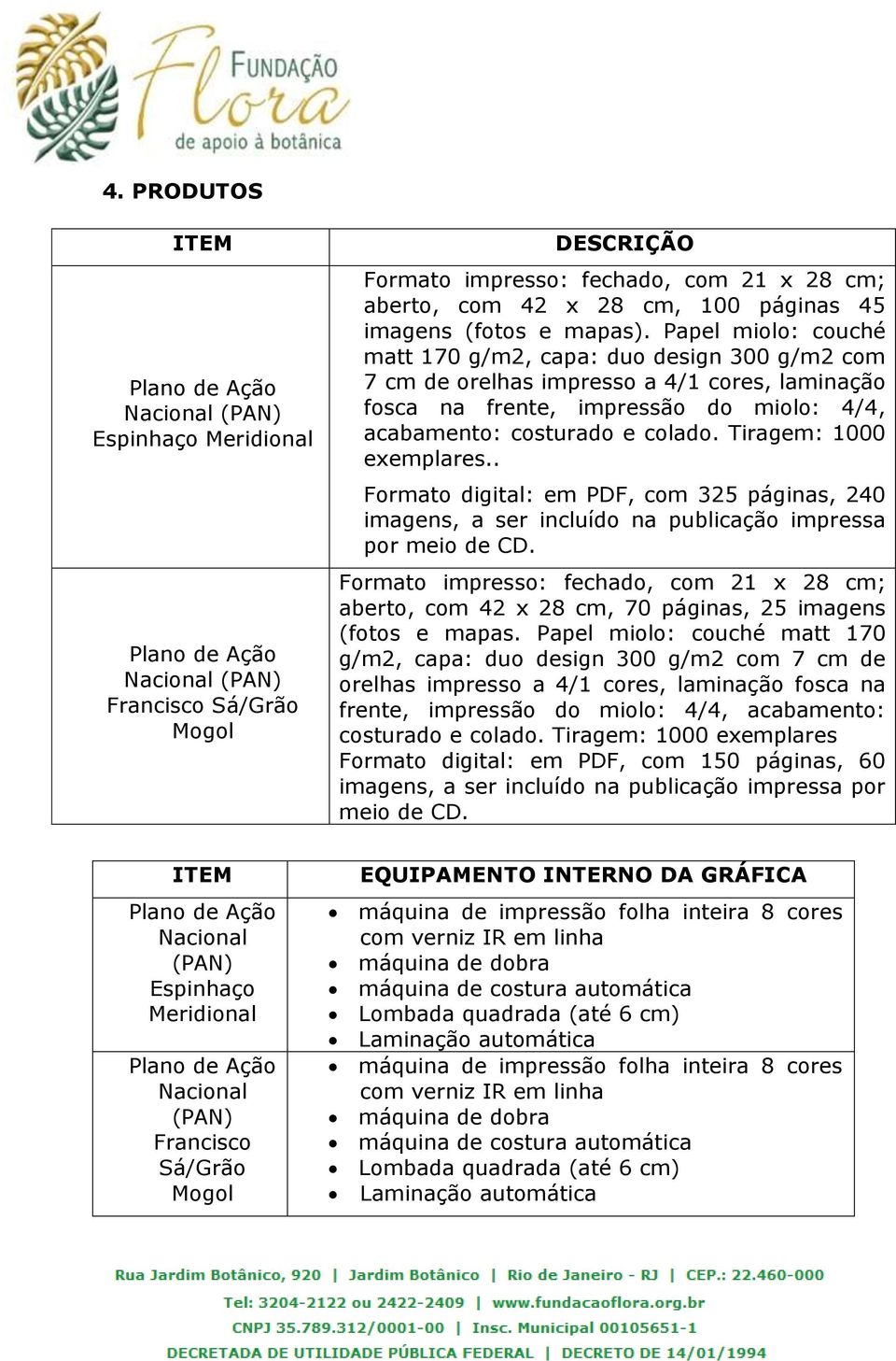 Tiragem: 1000 exemplares.. Formato digital: em PDF, com 325 páginas, 240 imagens, a ser incluído na publicação impressa por meio de CD.