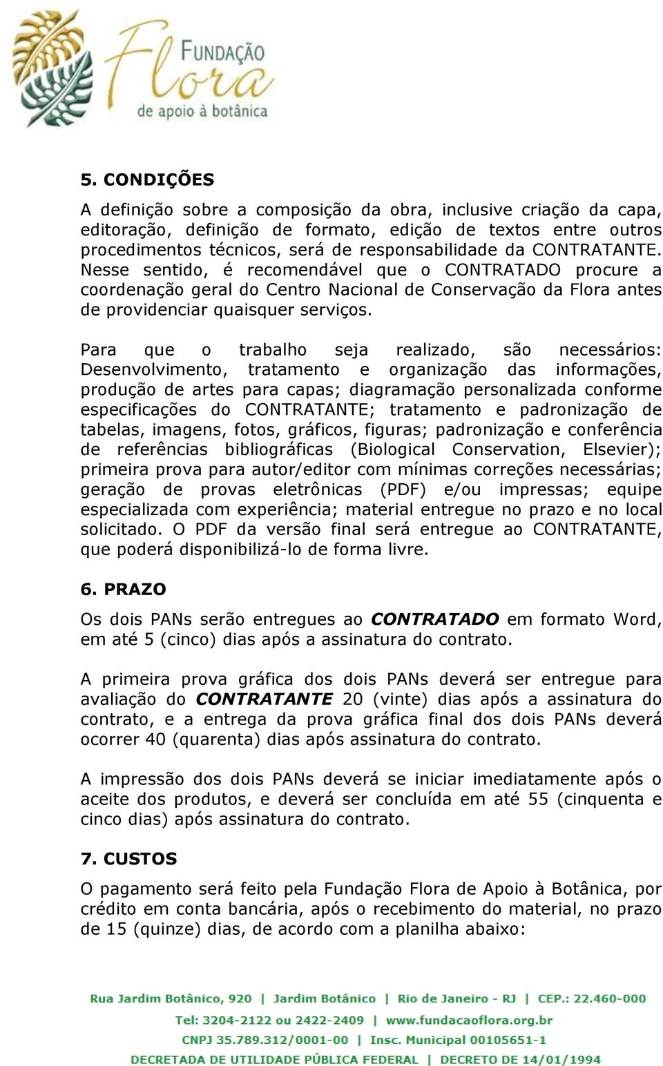 Para que o trabalho seja realizado, são necessários: Desenvolvimento, tratamento e organização das informações, produção de artes para capas; diagramação personalizada conforme especificações do