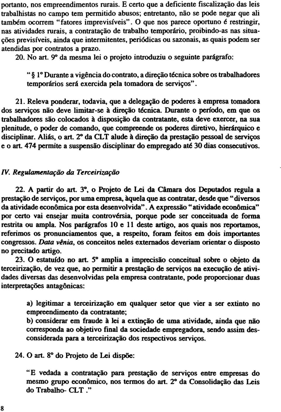 O que nos parece oportuno é restringir, nas atividades rurais, a contratação de trabalho temporário, proibindo-as nas situações previsíveis, ainda que intermitentes, periódicas ou sazonais, as quais