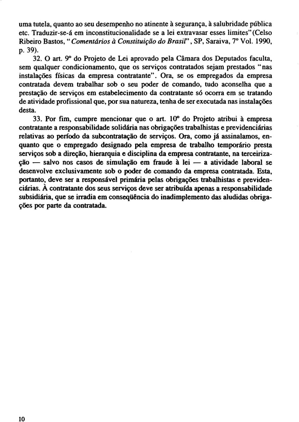 9 do Projeto de Lei aprovado pela Câmara dos Deputados faculta, sem qualquer condicionamento, que os serviços contratados sejam prestados "nas instalações físicas da empresa contratante".