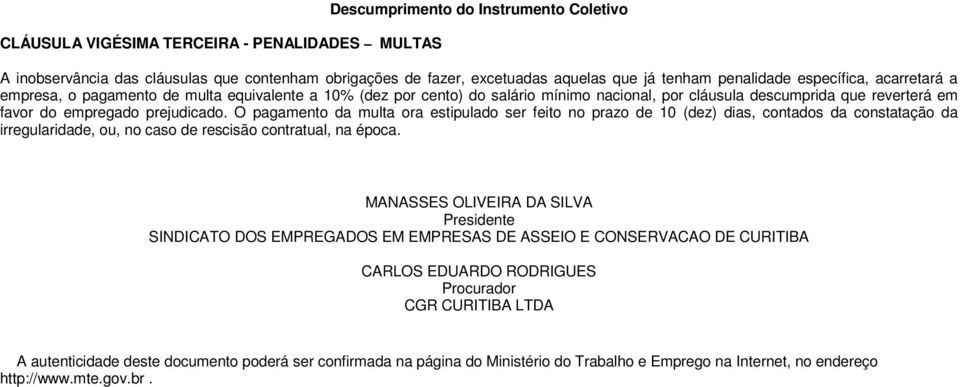 O pagamento da multa ora estipulado ser feito no prazo de 10 (dez) dias, contados da constatação da irregularidade, ou, no caso de rescisão contratual, na época.