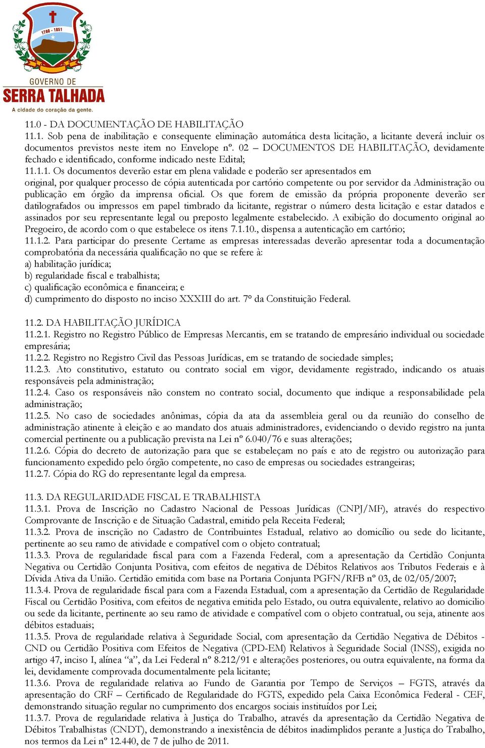 .1.1. Os documentos deverão estar em plena validade e poderão ser apresentados em original, por qualquer processo de cópia autenticada por cartório competente ou por servidor da Administração ou