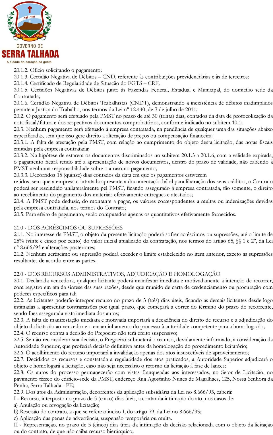 Certidão Negativa de Débitos Trabalhistas (CNDT), demonstrando a inexistência de débitos inadimplidos perante a Justiça do Trabalho, nos termos da Lei nº 12.