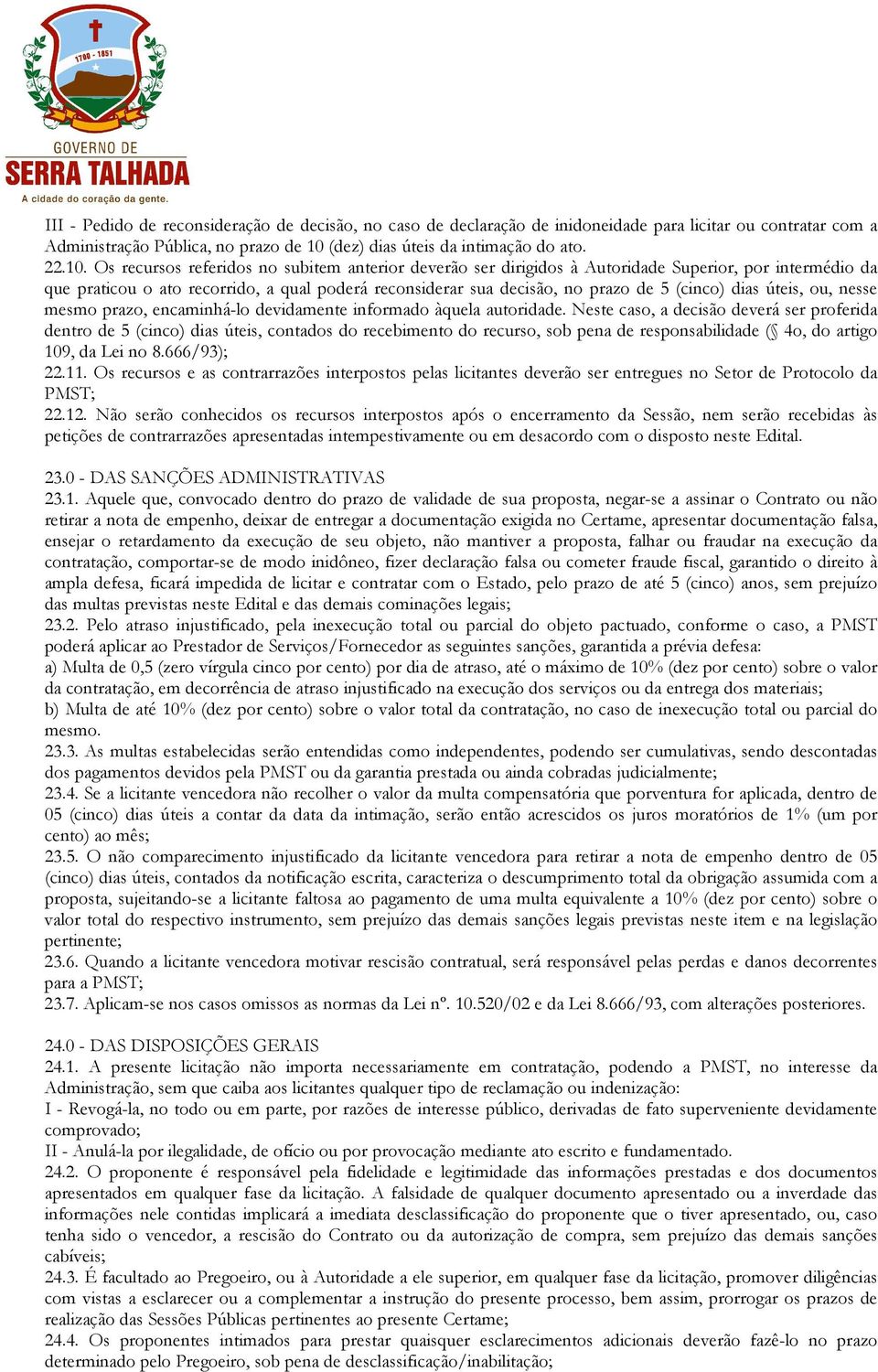 Os recursos referidos no subitem anterior deverão ser dirigidos à Autoridade Superior, por intermédio da que praticou o ato recorrido, a qual poderá reconsiderar sua decisão, no prazo de 5 (cinco)