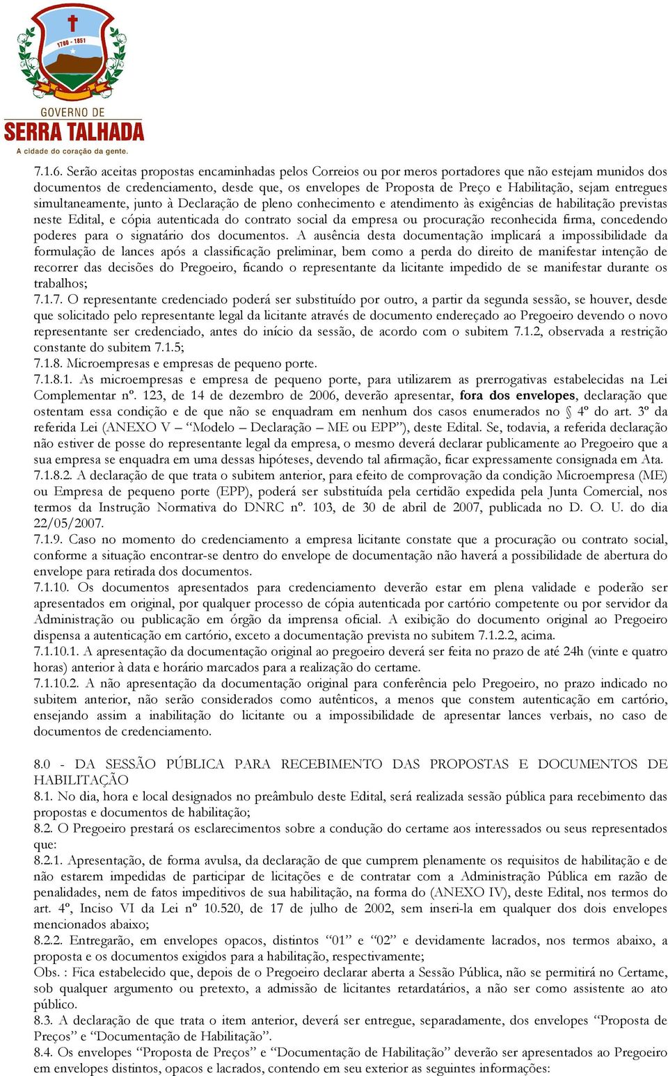 entregues simultaneamente, junto à Declaração de pleno conhecimento e atendimento às exigências de habilitação previstas neste Edital, e cópia autenticada do contrato social da empresa ou procuração