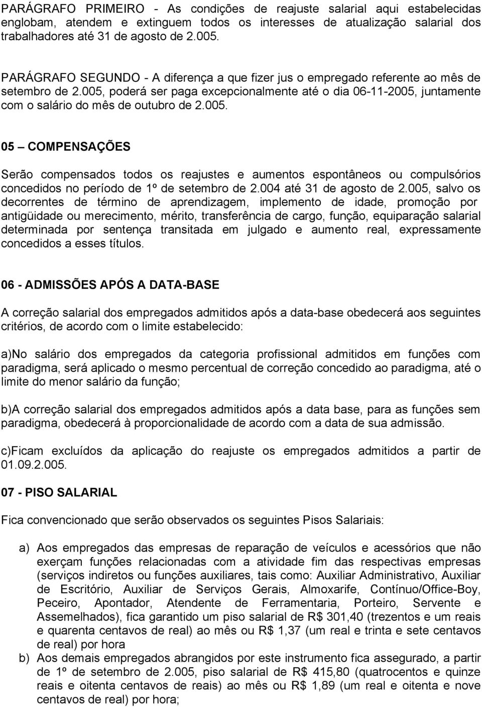 005, poderá ser paga excepcionalmente até o dia 06-11-2005, juntamente com o salário do mês de outubro de 2.005. 05 COMPENSAÇÕES Serão compensados todos os reajustes e aumentos espontâneos ou compulsórios concedidos no período de 1º de setembro de 2.