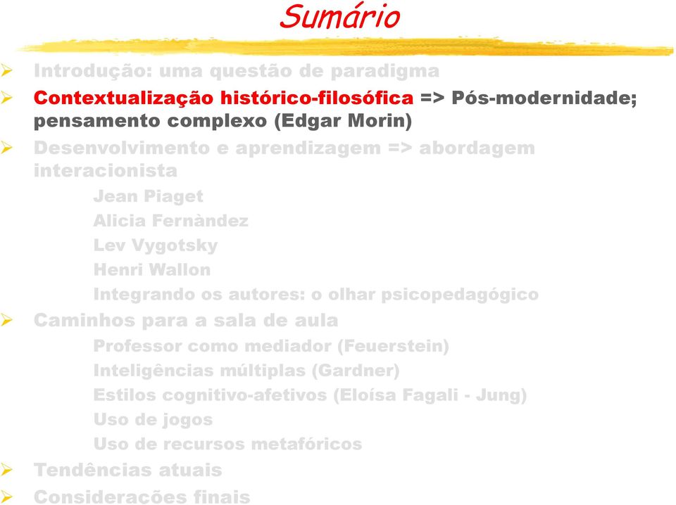 os autores: o olhar psicopedagógico Caminhos para a sala de aula Professor como mediador (Feuerstein) Inteligências múltiplas