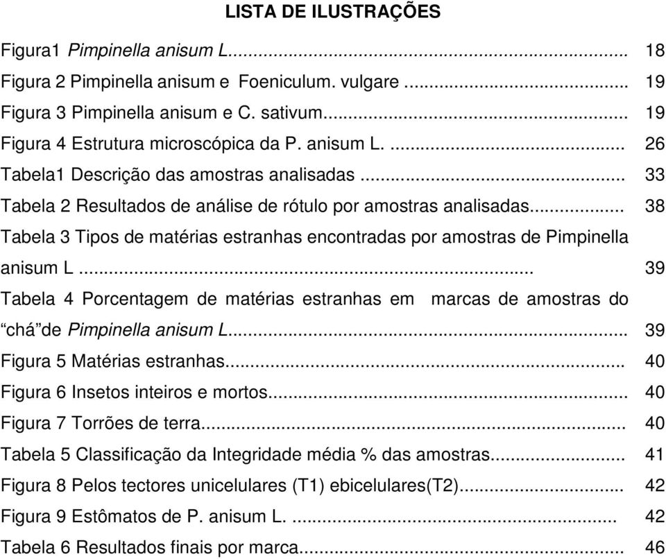 .. 38 Tabela 3 Tipos de matérias estranhas encontradas por amostras de Pimpinella anisum L... 39 Tabela 4 Porcentagem de matérias estranhas em marcas de amostras do chá de Pimpinella anisum L.