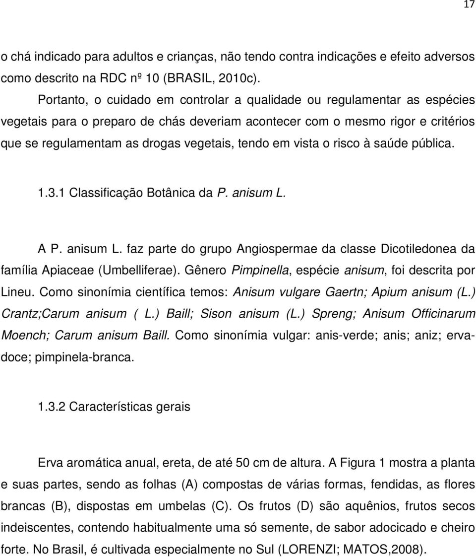 em vista o risco à saúde pública. 1.3.1 Classificação Botânica da P. anisum L. A P. anisum L. faz parte do grupo Angiospermae da classe Dicotiledonea da família Apiaceae (Umbelliferae).