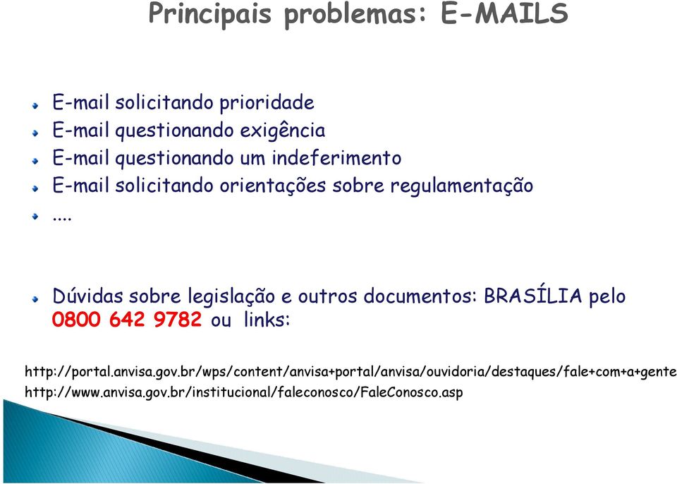 .. Dúvidas sobre legislação e outros documentos: BRASÍLIA pelo 0800 642 9782 ou links: http://portal.anvisa.
