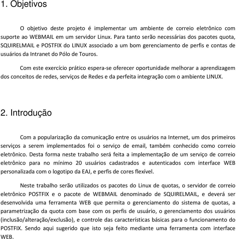 Com este exercício prático espera-se oferecer oportunidade melhorar a aprendizagem dos conceitos de redes, serviços de Redes e da perfeita integração com o ambiente LINUX. 2.