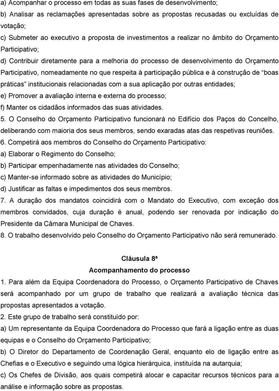 participação pública e à construção de boas práticas institucionais relacionadas com a sua aplicação por outras entidades; e) Promover a avaliação interna e externa do processo; f) Manter os cidadãos