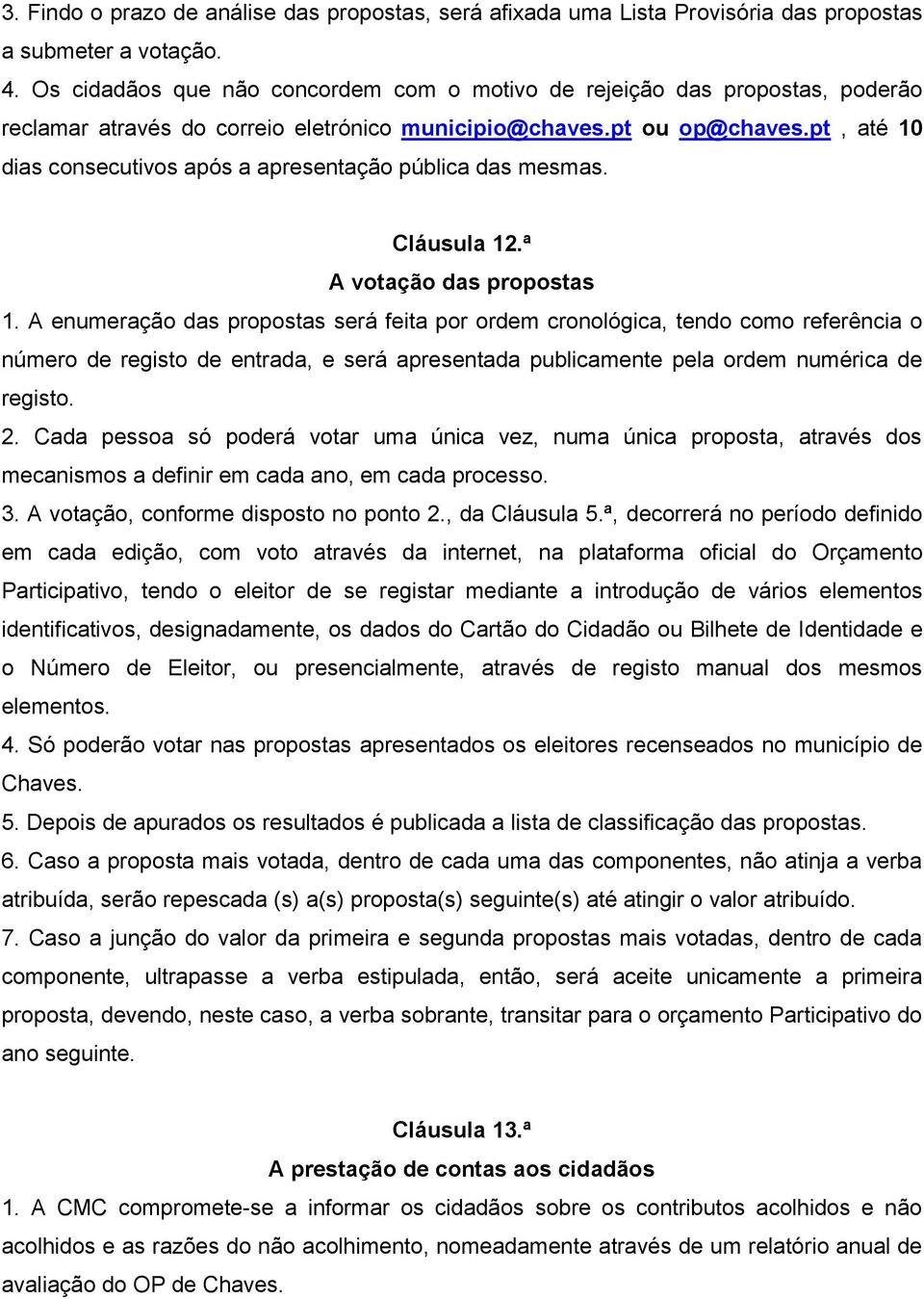 pt, até 10 dias consecutivos após a apresentação pública das mesmas. Cláusula 12.ª A votação das propostas 1.