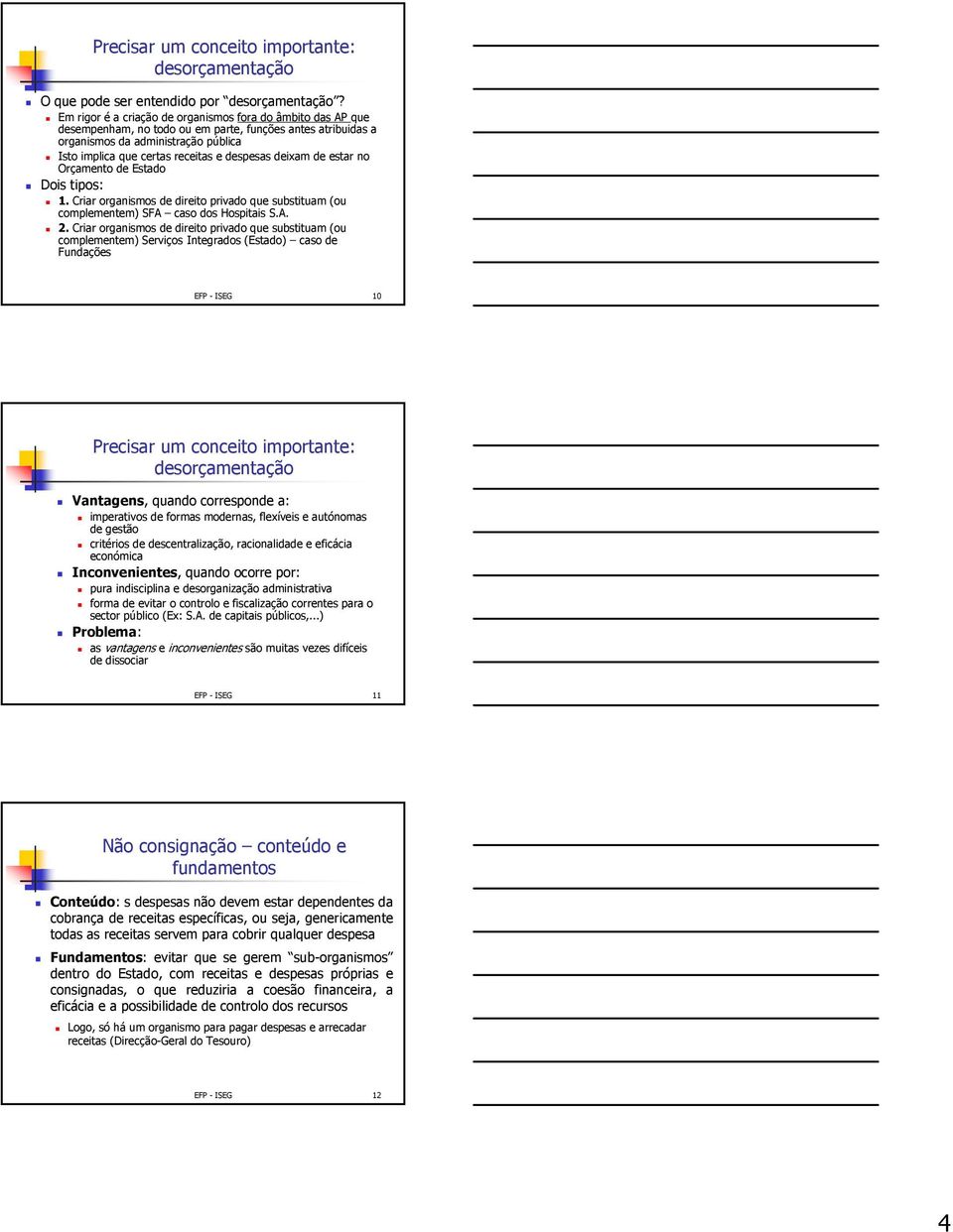 despesas deixam de estar no Orçamento de Estado Dois tipos: 1. Criar organismos de direito privado que substituam (ou complementem) SFA caso dos Hospitais S.A. 2.